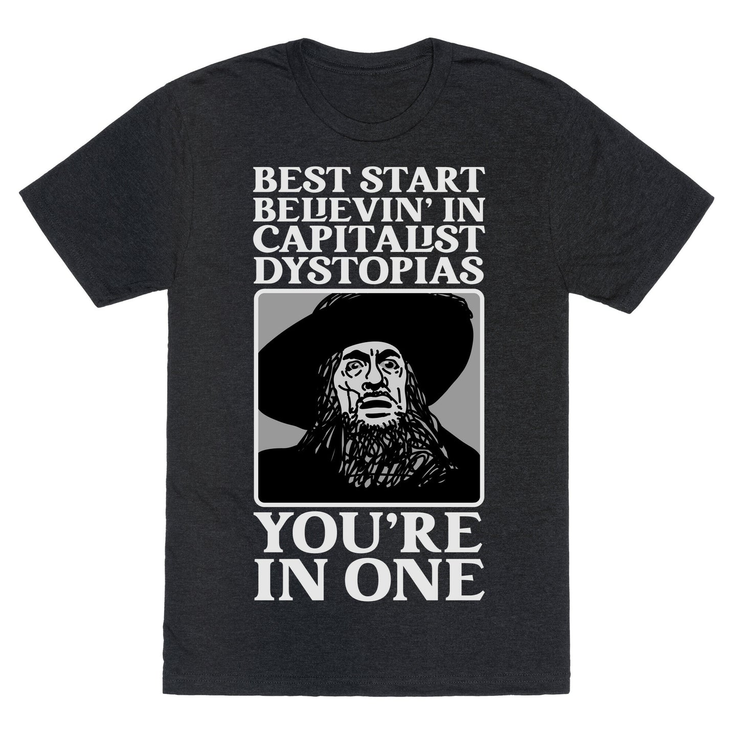 Best Start Believin' In Capitalist Dystopias, You're In One  Unisex Triblend Tee