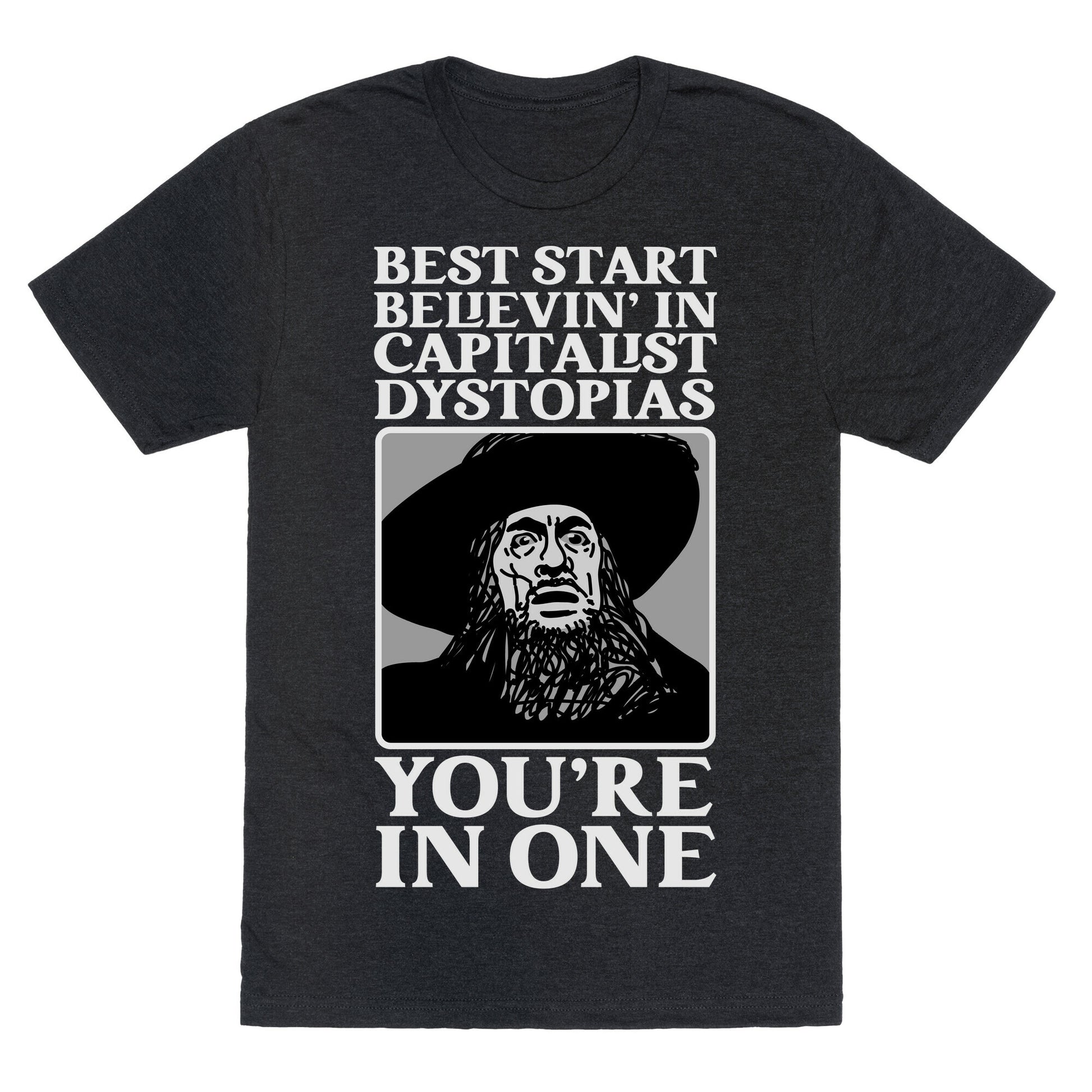 Best Start Believin' In Capitalist Dystopias, You're In One  Unisex Triblend Tee