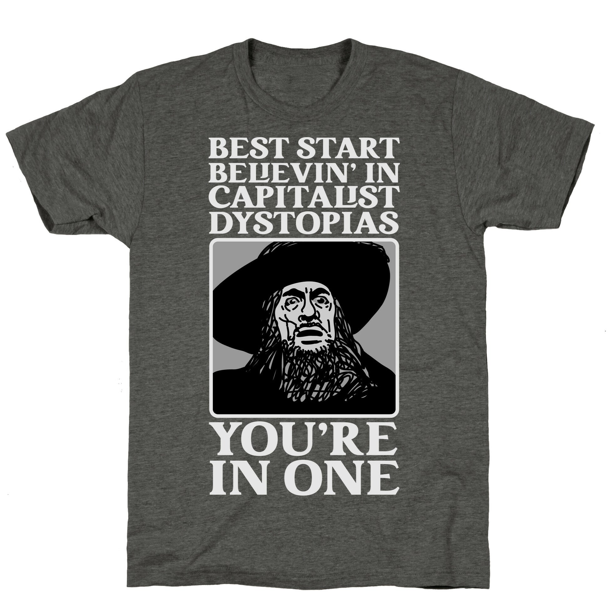 Best Start Believin' In Capitalist Dystopias, You're In One  Unisex Triblend Tee