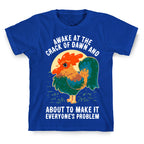 Awake At The Crack Of Dawn And About To Make It Everyone's Problem T-Shirt