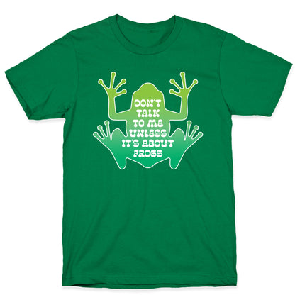 Don't Talk To Me Unless It's About Frogs T-Shirt