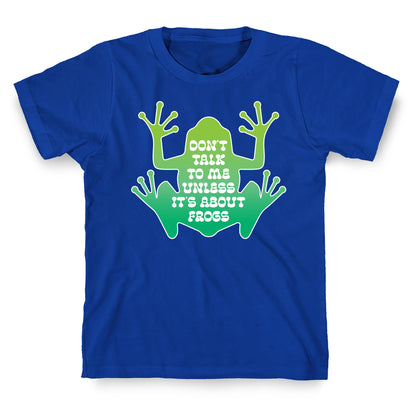 Don't Talk To Me Unless It's About Frogs T-Shirt