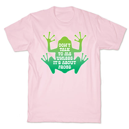 Don't Talk To Me Unless It's About Frogs T-Shirt