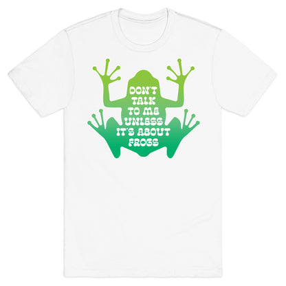 Don't Talk To Me Unless It's About Frogs T-Shirt