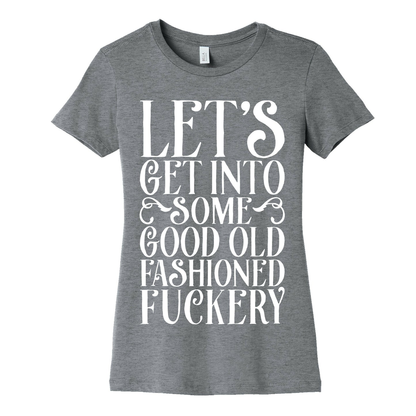 Let's Get Into Some Good Old Fashioned Fuckery Women's Cotton Tee