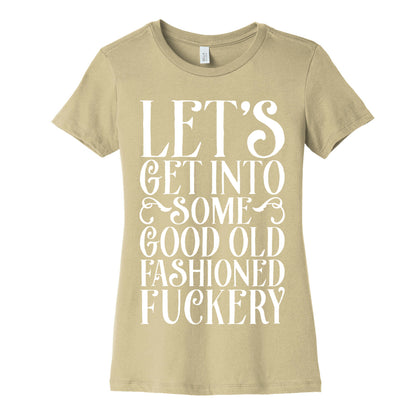 Let's Get Into Some Good Old Fashioned Fuckery Women's Cotton Tee