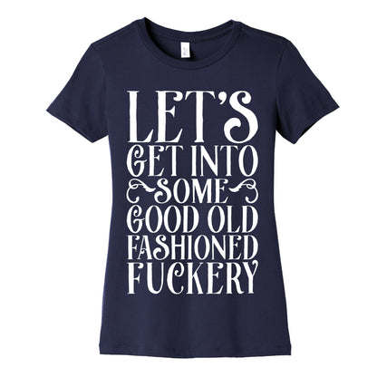 Let's Get Into Some Good Old Fashioned Fuckery Women's Cotton Tee