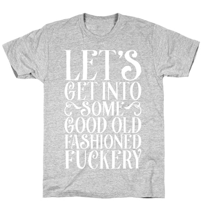 Let's Get Into Some Good Old Fashioned Fuckery T-Shirt