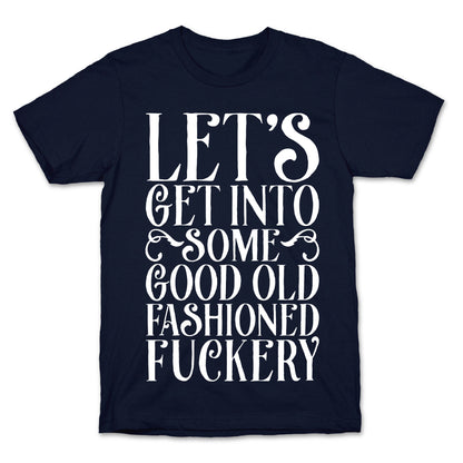 Let's Get Into Some Good Old Fashioned Fuckery T-Shirt
