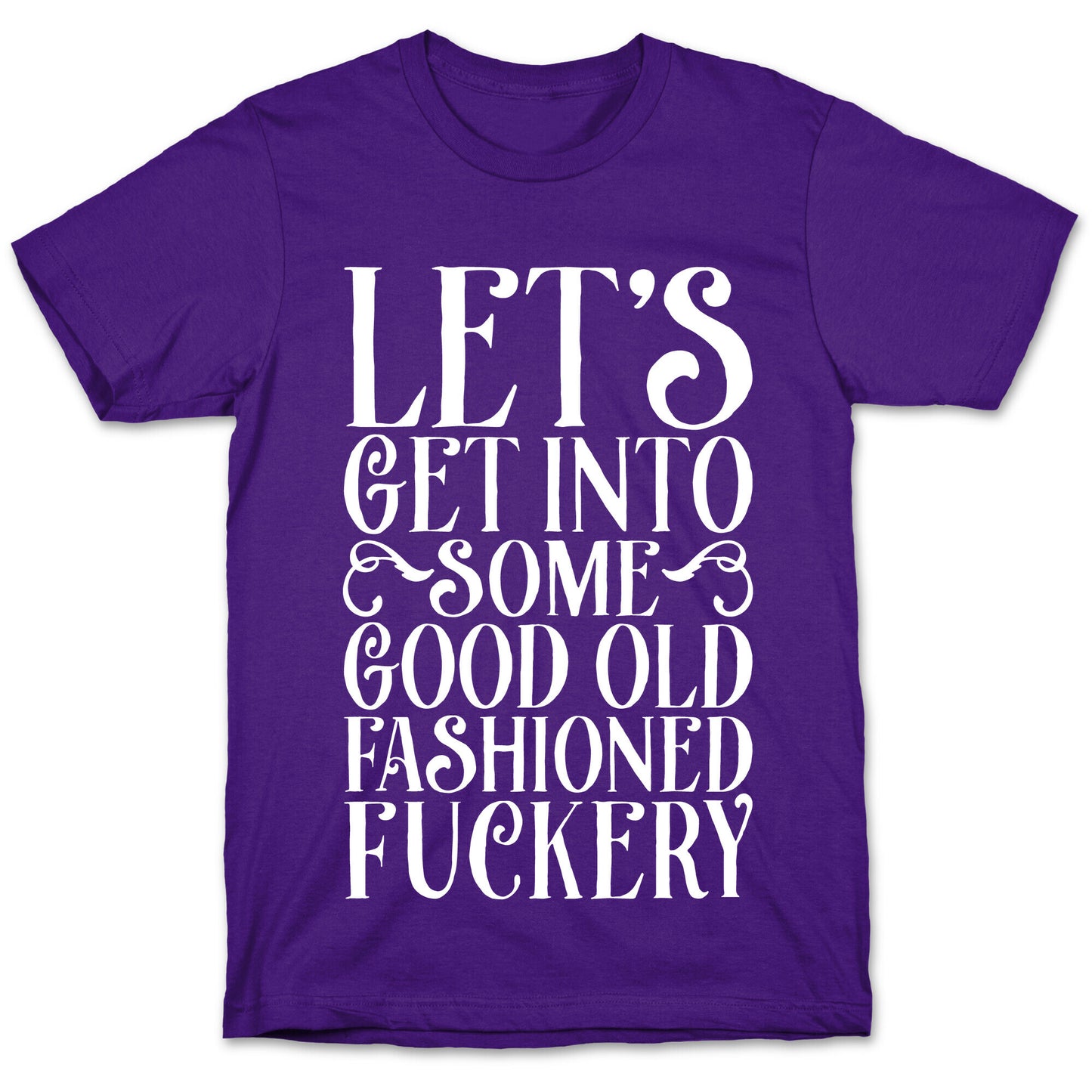 Let's Get Into Some Good Old Fashioned Fuckery T-Shirt