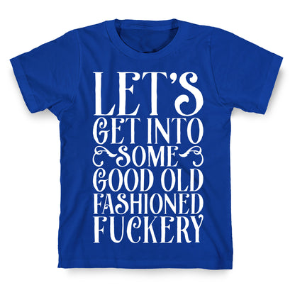 Let's Get Into Some Good Old Fashioned Fuckery T-Shirt