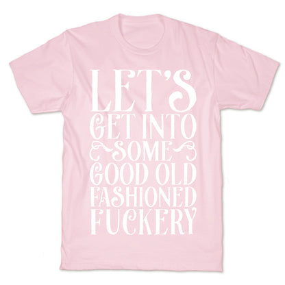 Let's Get Into Some Good Old Fashioned Fuckery T-Shirt