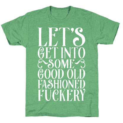 Let's Get Into Some Good Old Fashioned Fuckery Unisex Triblend Tee
