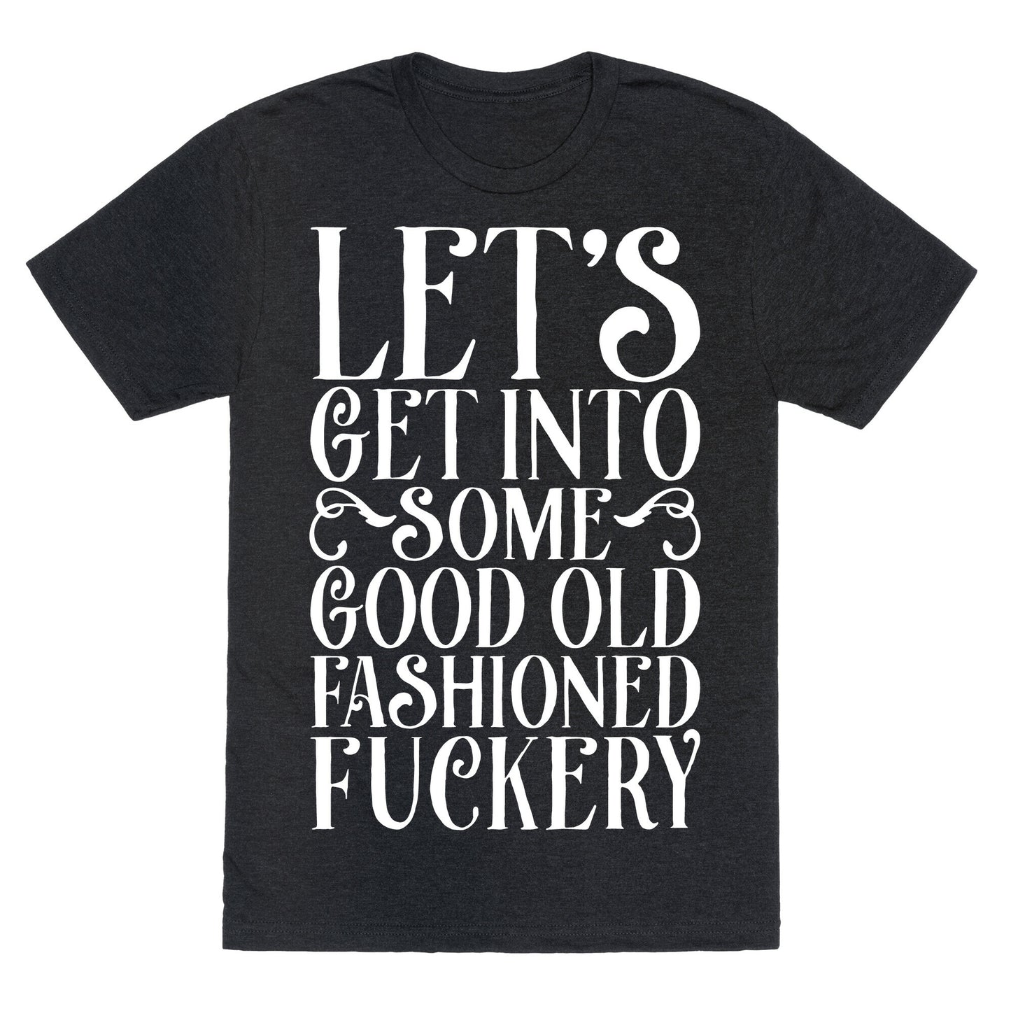 Let's Get Into Some Good Old Fashioned Fuckery Unisex Triblend Tee