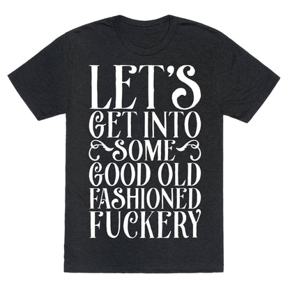 Let's Get Into Some Good Old Fashioned Fuckery Unisex Triblend Tee