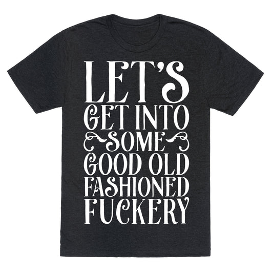 Let's Get Into Some Good Old Fashioned Fuckery Unisex Triblend Tee