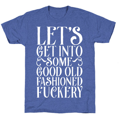 Let's Get Into Some Good Old Fashioned Fuckery Unisex Triblend Tee