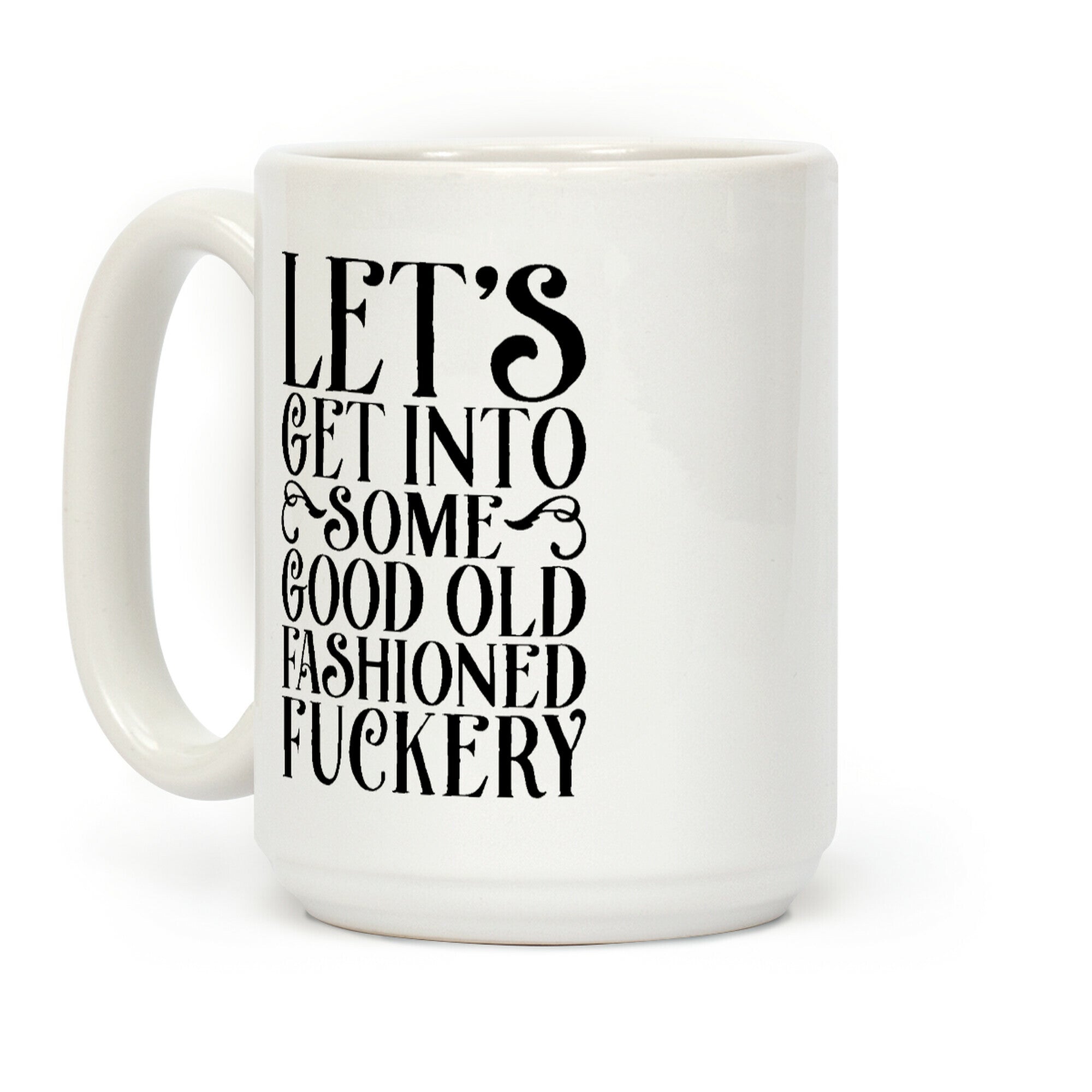 Let's Get Into Some Good Old Fashioned F***ery Coffee Mug