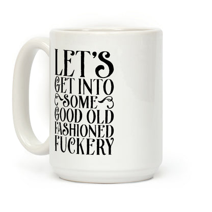 Let's Get Into Some Good Old Fashioned F***ery Coffee Mug