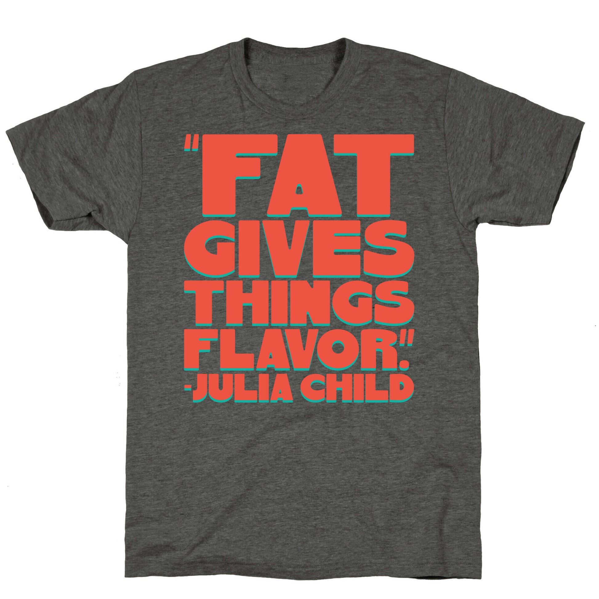 Fat Gives Things Flavor Julia Child Quote Unisex Triblend Tee