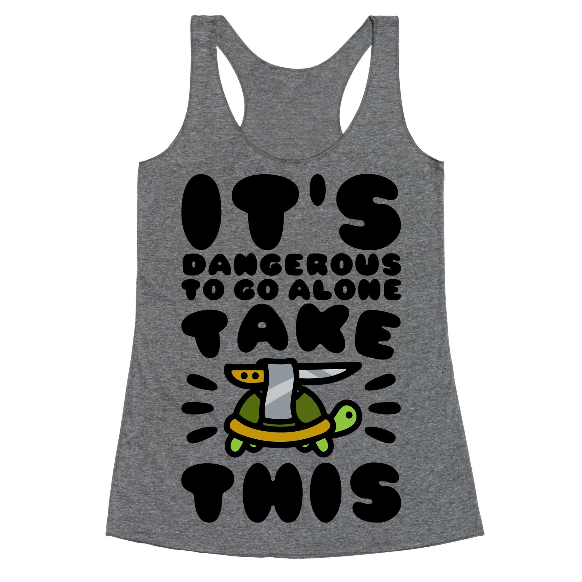 It's Dangerous To Go Alone Take This Turtle Racerback Tank