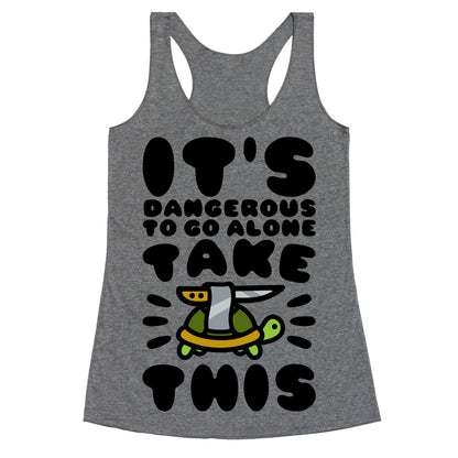 It's Dangerous To Go Alone Take This Turtle Racerback Tank