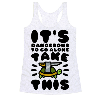 It's Dangerous To Go Alone Take This Turtle Racerback Tank