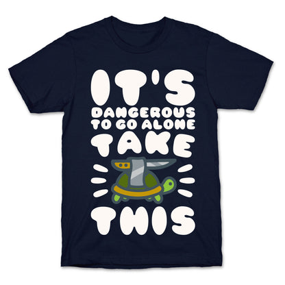 It's Dangerous To Go Alone Take This Turtle T-Shirt