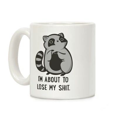 I'm About To Lose My Shit Raccoon Coffee Mug