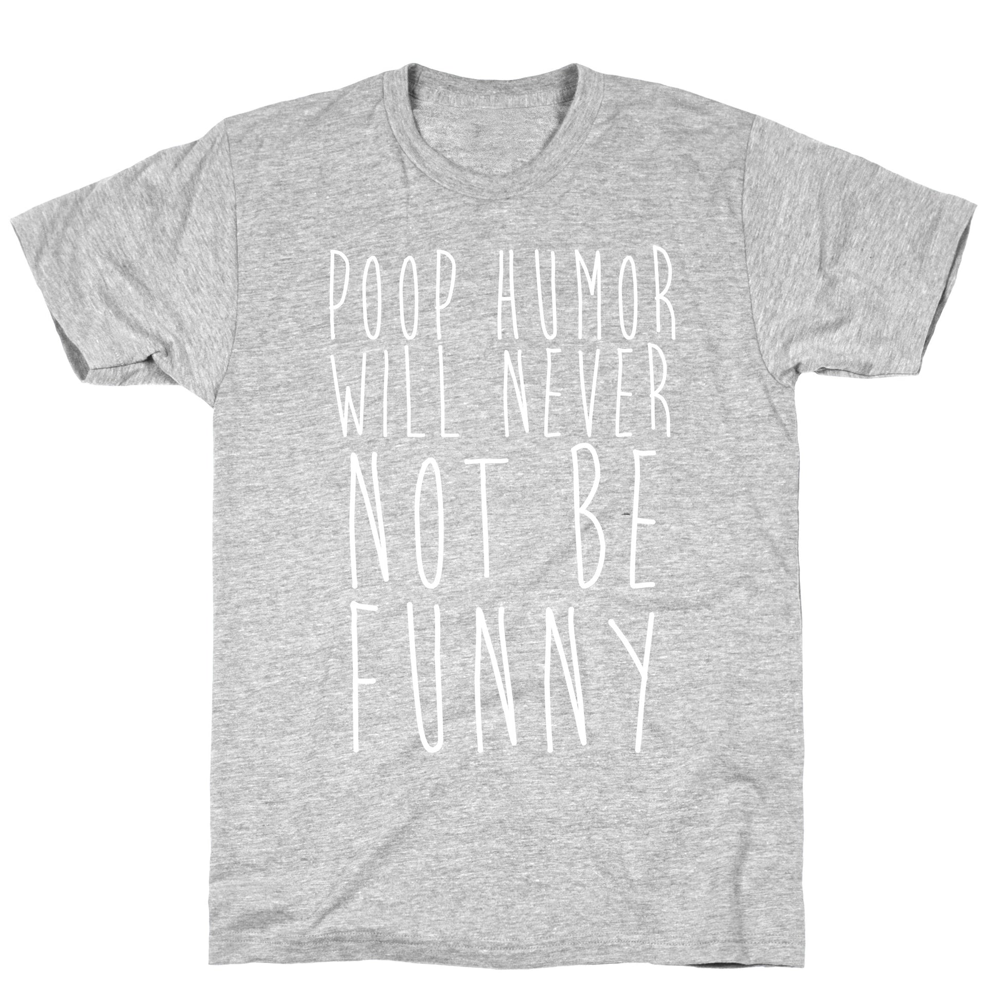Poop Humor Will Never Not be Funny T-Shirt