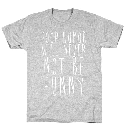 Poop Humor Will Never Not be Funny T-Shirt