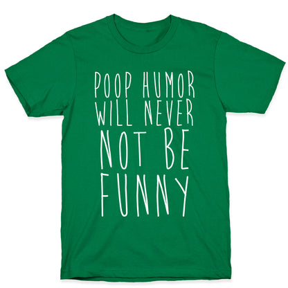 Poop Humor Will Never Not be Funny T-Shirt