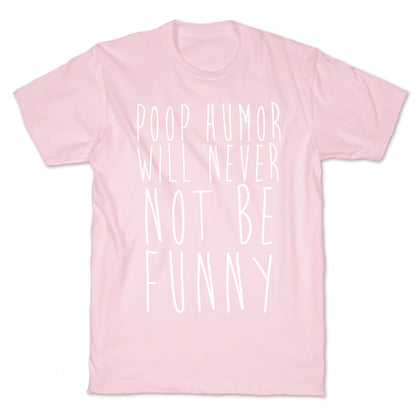 Poop Humor Will Never Not be Funny T-Shirt