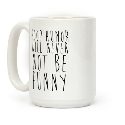 Poop Humor Will Never Not be Funny Coffee Mug