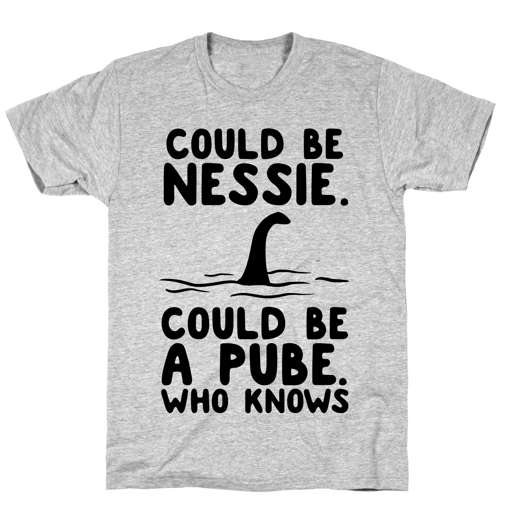 Could Be Nessie. Could Be A Pube. T-Shirt