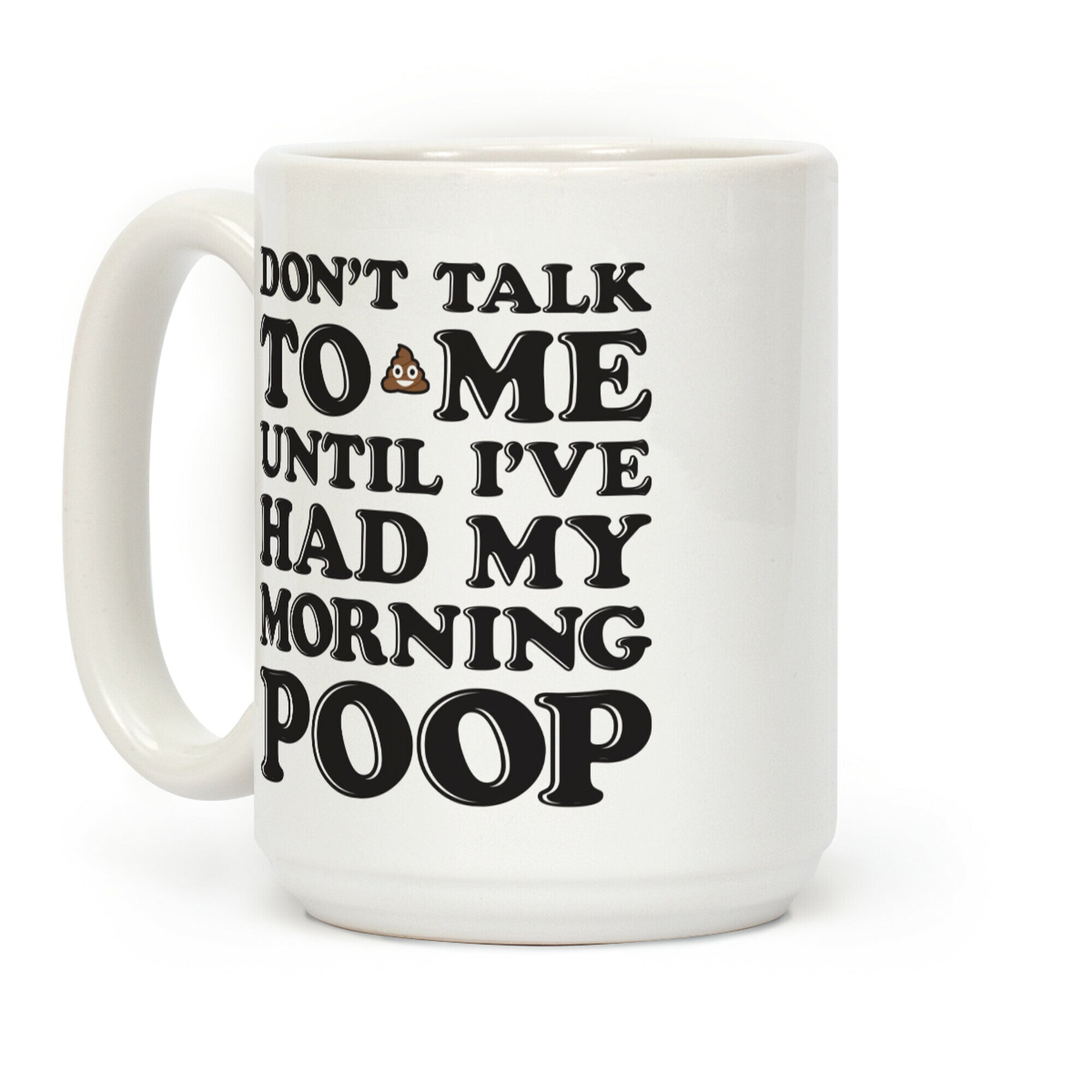 Don't Talk To Me Until I've Had My Morning Poop Coffee Mug
