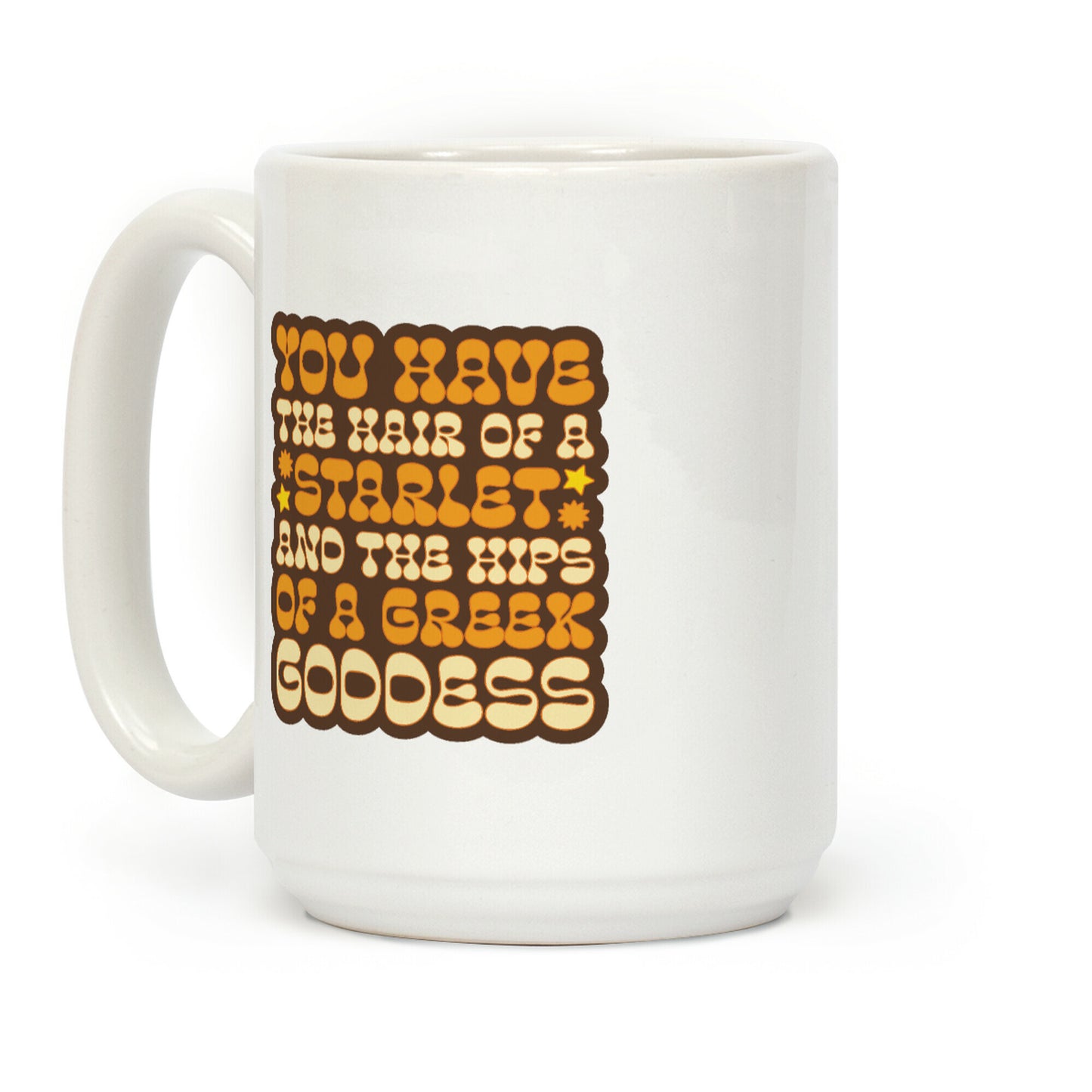 You Have the Hair of A Starlet and The Hips of A Greek Goddess Coffee Mug