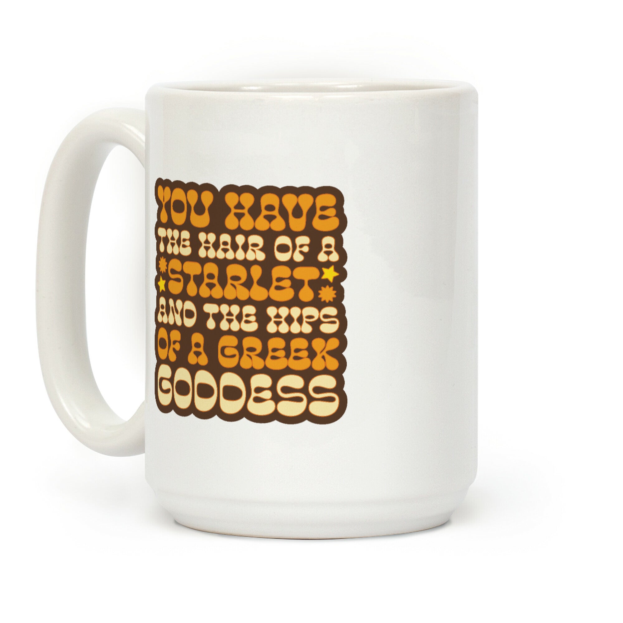 You Have the Hair of A Starlet and The Hips of A Greek Goddess Coffee Mug
