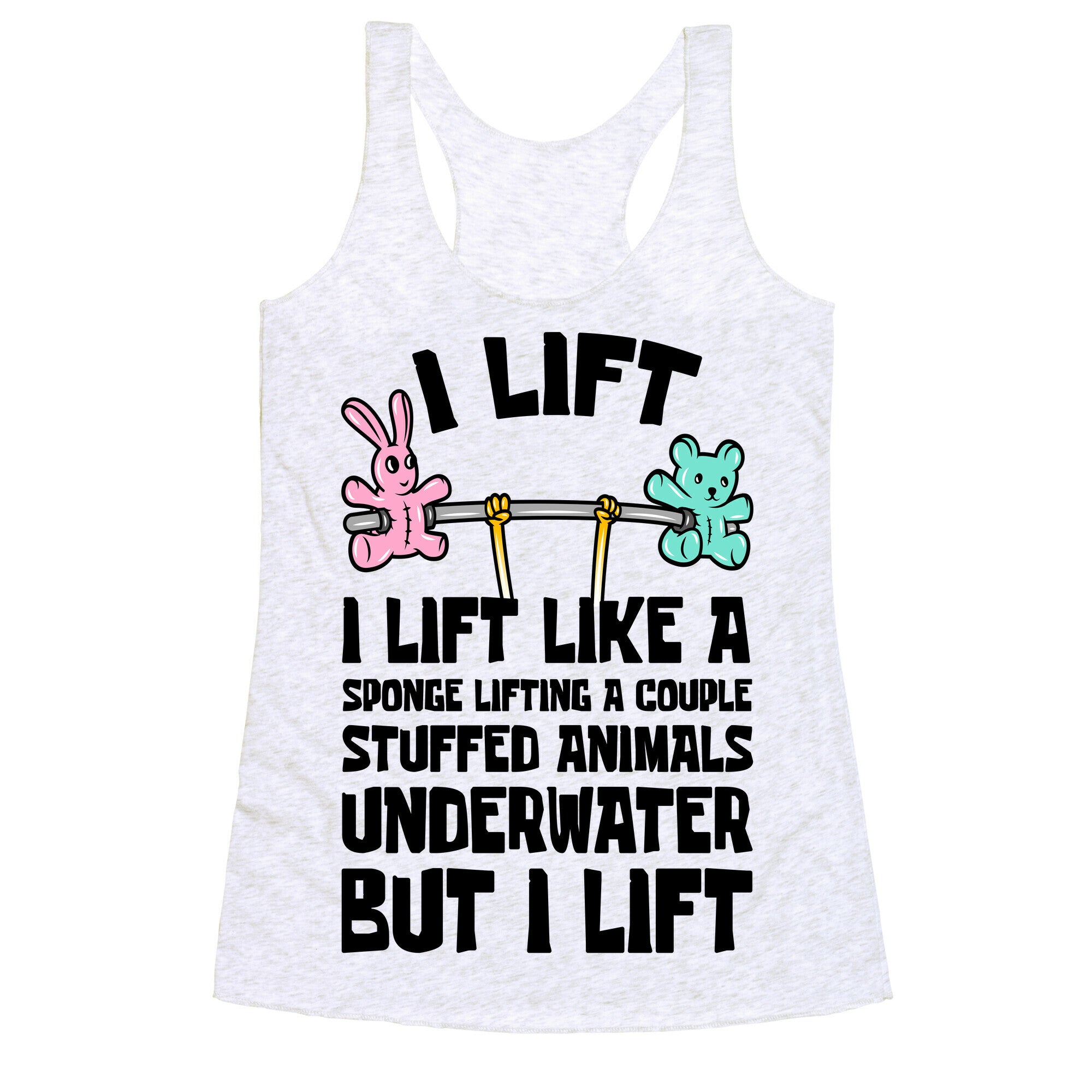I Lift Like A Sponge Lifting A Couple Stuffed Animals Underwater But I Lift Racerback Tank