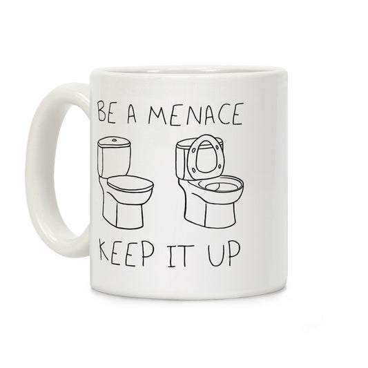 Be A Menace Keep It Up Coffee Mug