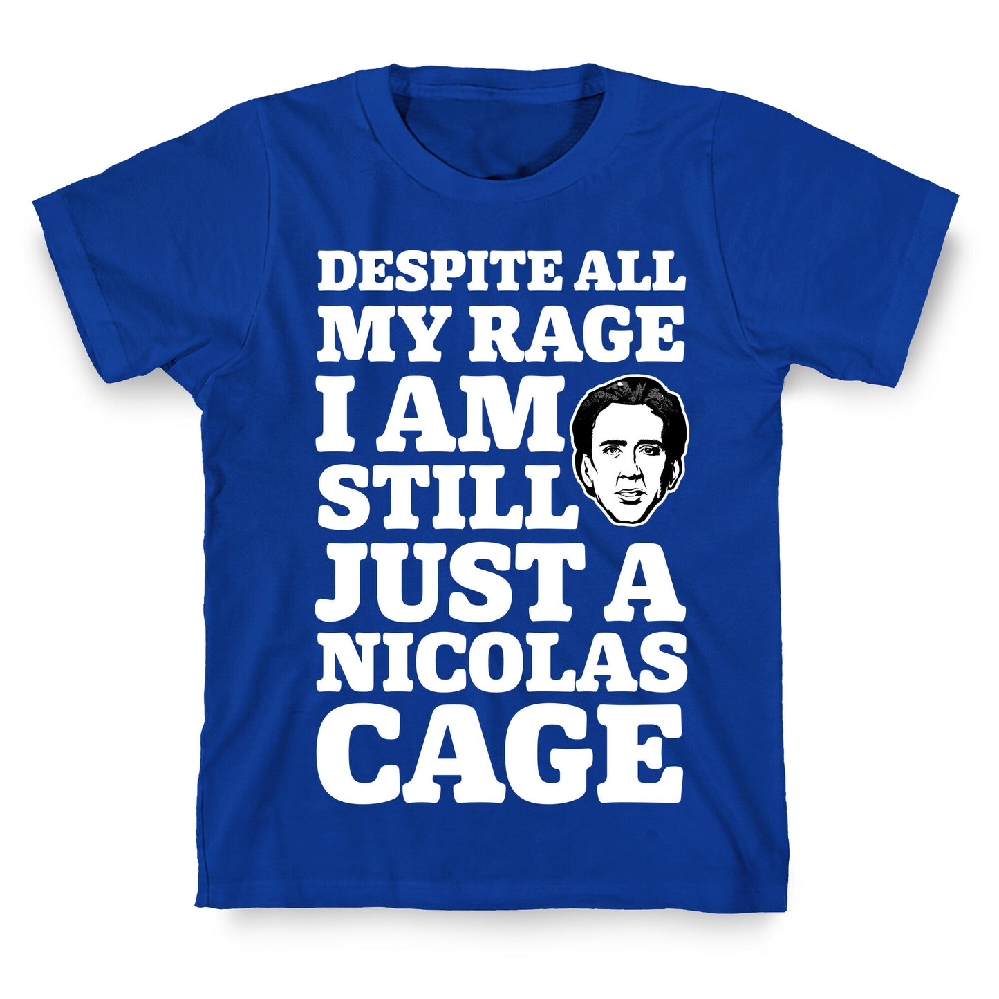 Despite All My Rage I Am Still Just a Nicolas Cage T-Shirt