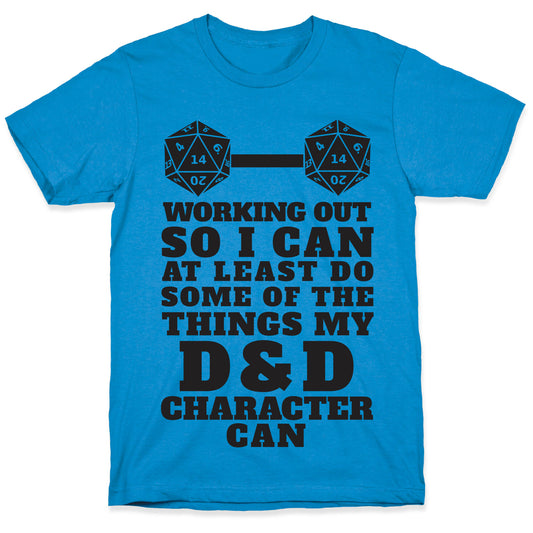 Working Out So I Can Do At Least Some Of The Thing My D&D Character Can T-Shirt