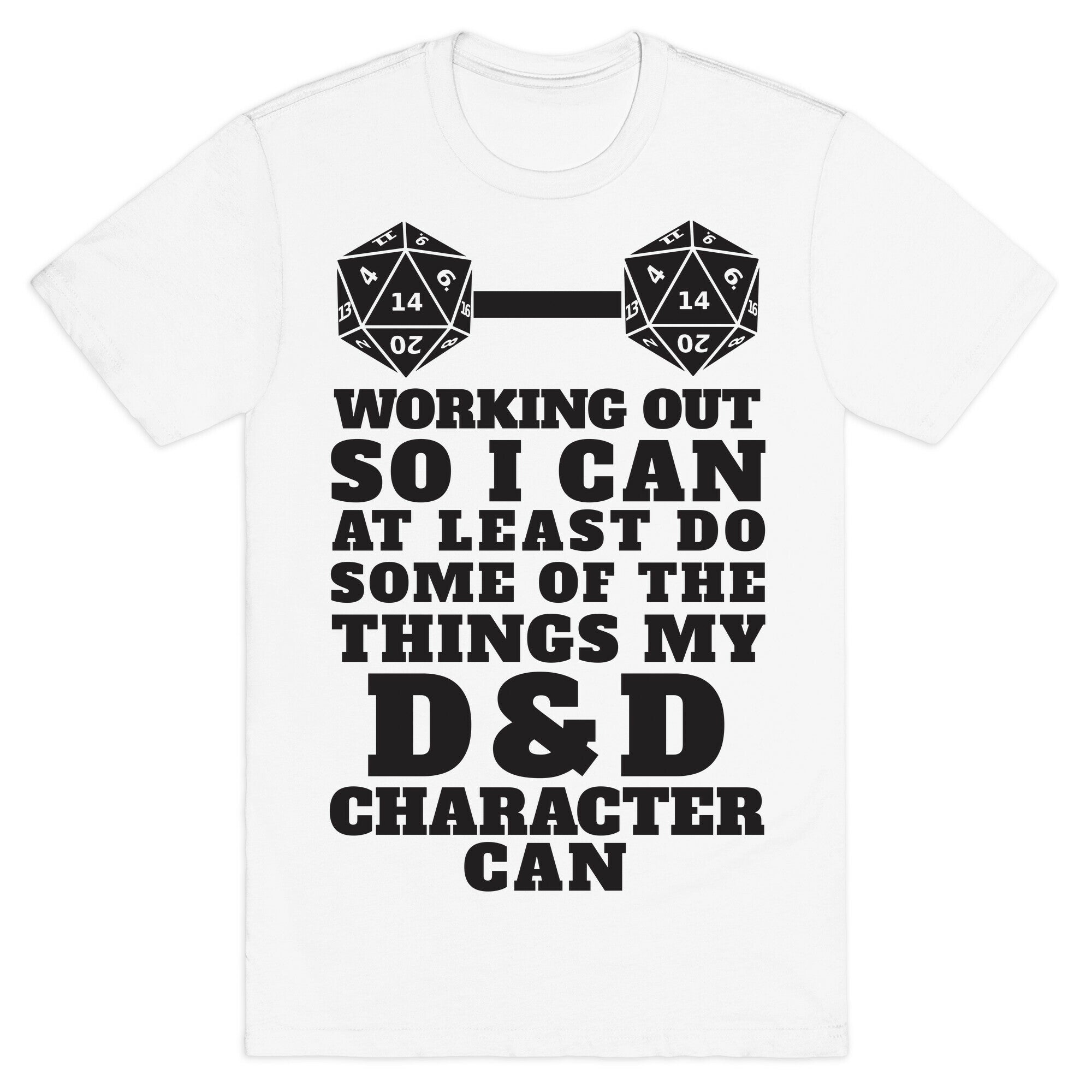 Working Out So I Can Do At Least Some Of The Thing My D&D Character Can T-Shirt