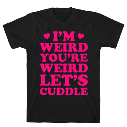 I'm Weird You're Weird Let's Cuddle T-Shirt