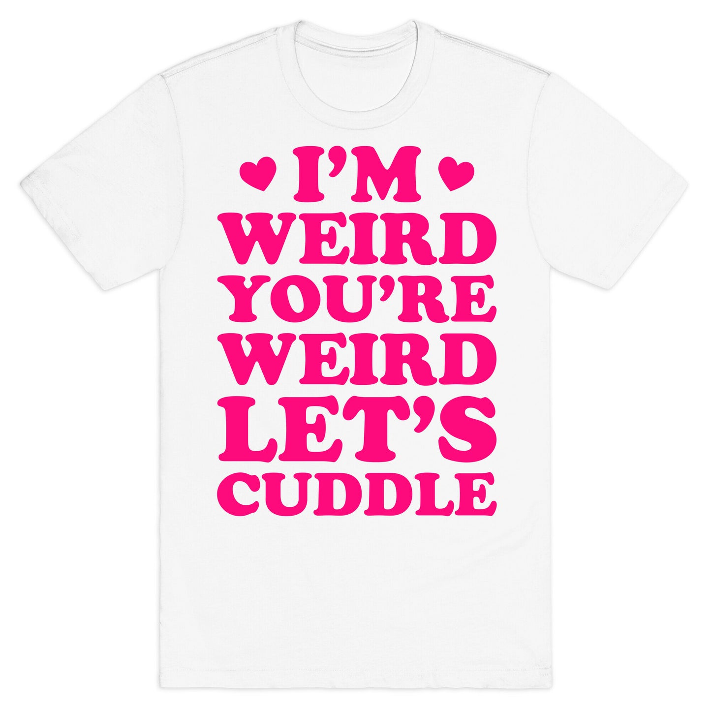I'm Weird You're Weird Let's Cuddle T-Shirt