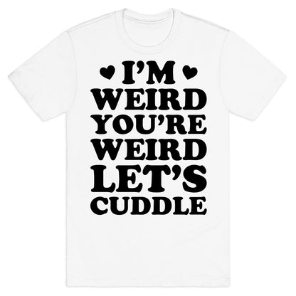 I'm Weird You're Weird Let's Cuddle T-Shirt