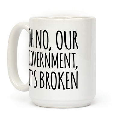 Oh No, Our Government, It's Broken Coffee Mug