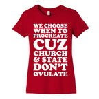 WE CHOOSE WHEN TO PROCREATE CUZ CHURCH & STATE DON'T OVULATE  Women's Cotton Tee
