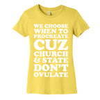 WE CHOOSE WHEN TO PROCREATE CUZ CHURCH & STATE DON'T OVULATE  Women's Cotton Tee