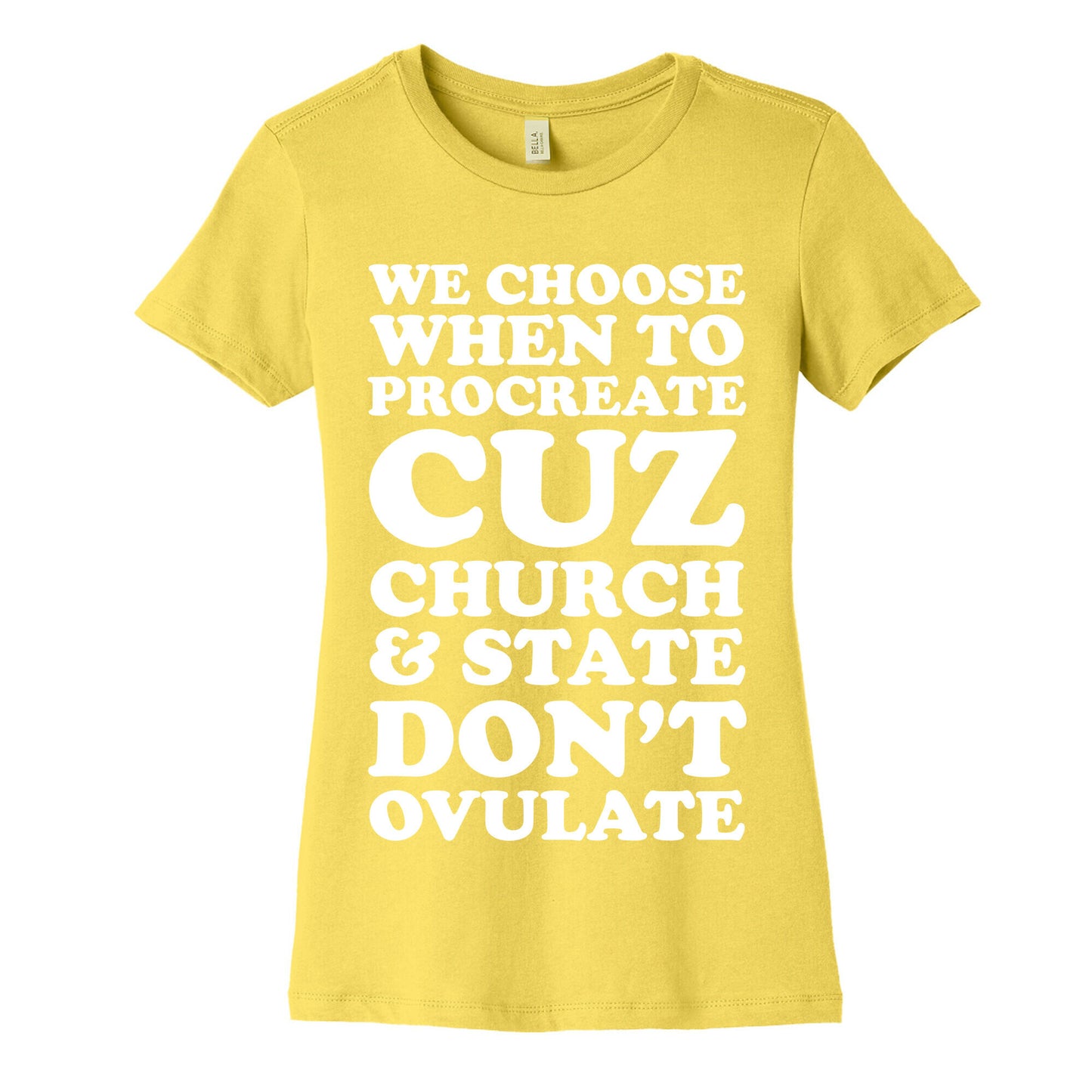 WE CHOOSE WHEN TO PROCREATE CUZ CHURCH & STATE DON'T OVULATE  Women's Cotton Tee